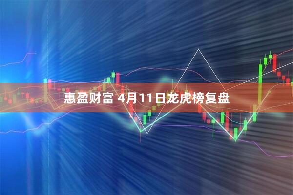 惠盈财富 4月11日龙虎榜复盘